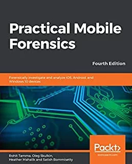 Practical Mobile Forensics: Forensically investigate and analyze iOS, Android, and Windows 10 devices, Fourth Edition by Rohit Tamma, Oleg Skulkin, Heather Mahalik, Satish Bommisetty book cover